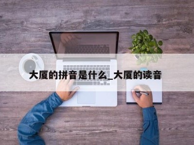 石家庄大厦的拼音是什么_大厦的读音 