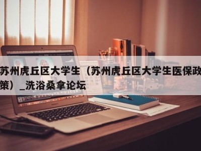 石家庄苏州虎丘区大学生（苏州虎丘区大学生医保政策）_洗浴桑拿论坛