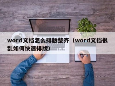 石家庄word文档怎么排版整齐（word文档很乱如何快速排版）