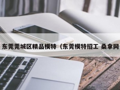 石家庄东莞莞城区精品模特（东莞模特招工 桑拿网