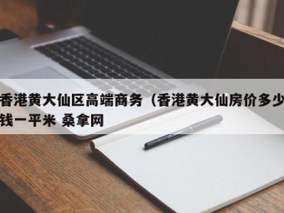 石家庄香港黄大仙区高端商务（香港黄大仙房价多少钱一平米 桑拿网