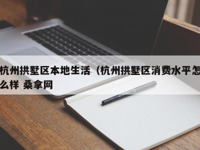 石家庄杭州拱墅区本地生活（杭州拱墅区消费水平怎么样 桑拿网