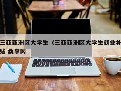 石家庄三亚亚洲区大学生（三亚亚洲区大学生就业补贴 桑拿网