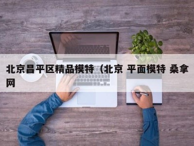 石家庄北京昌平区精品模特（北京 平面模特 桑拿网