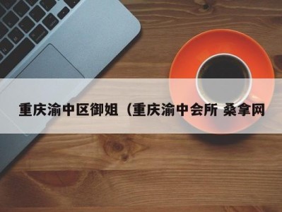 石家庄重庆渝中区御姐（重庆渝中会所 桑拿网