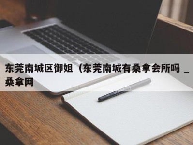 石家庄东莞南城区御姐（东莞南城有桑拿会所吗 _桑拿网