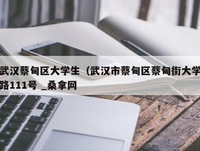 石家庄武汉蔡甸区大学生（武汉市蔡甸区蔡甸街大学路111号 _桑拿网