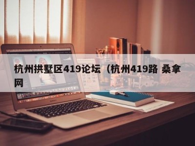 石家庄杭州拱墅区419论坛（杭州419路 桑拿网