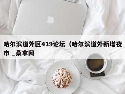 石家庄哈尔滨道外区419论坛（哈尔滨道外新增夜市 _桑拿网