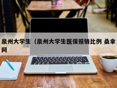 石家庄泉州大学生（泉州大学生医保报销比例 桑拿网