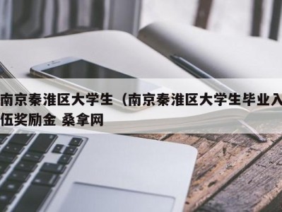 石家庄南京秦淮区大学生（南京秦淮区大学生毕业入伍奖励金 桑拿网