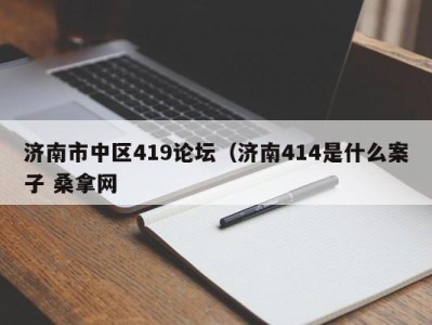 石家庄济南市中区419论坛（济南414是什么案子 桑拿网