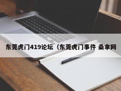 石家庄东莞虎门419论坛（东莞虎门事件 桑拿网