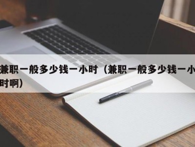 石家庄兼职一般多少钱一小时（兼职一般多少钱一小时啊）