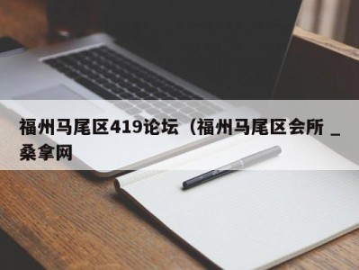 石家庄福州马尾区419论坛（福州马尾区会所 _桑拿网