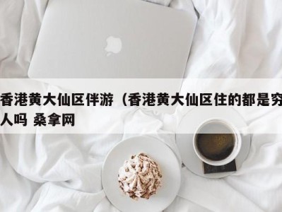 石家庄香港黄大仙区伴游（香港黄大仙区住的都是穷人吗 桑拿网