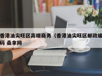 石家庄香港油尖旺区高端商务（香港油尖旺区邮政编码 桑拿网