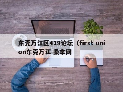 石家庄东莞万江区419论坛（first union东莞万江 桑拿网