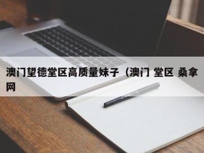 石家庄澳门望德堂区高质量妹子（澳门 堂区 桑拿网