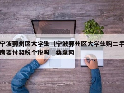 石家庄宁波鄞州区大学生（宁波鄞州区大学生购二手房要付契税个税吗 _桑拿网