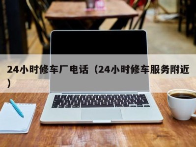 石家庄24小时修车厂电话（24小时修车服务附近）