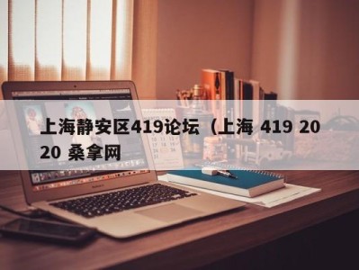 石家庄上海静安区419论坛（上海 419 2020 桑拿网