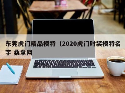 石家庄东莞虎门精品模特（2020虎门时装模特名字 桑拿网