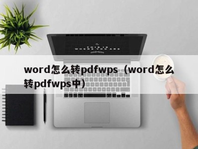 石家庄word怎么转pdfwps（word怎么转pdfwps中）