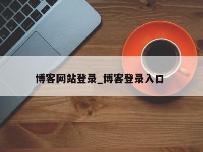 石家庄博客网站登录_博客登录入口 