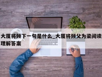 石家庄大厦将倾下一句是什么_大厦将倾父为梁阅读理解答案 