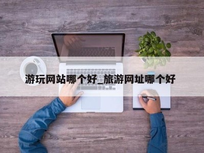 石家庄游玩网站哪个好_旅游网址哪个好 