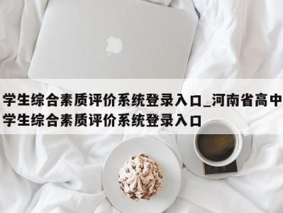 石家庄学生综合素质评价系统登录入口_河南省高中学生综合素质评价系统登录入口 