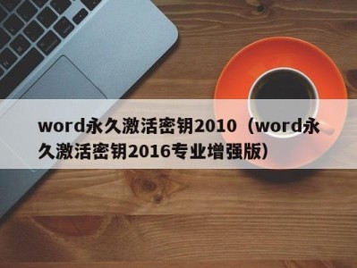 石家庄word永久激活密钥2010（word永久激活密钥2016专业增强版）