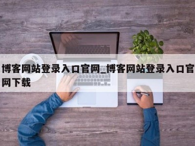 石家庄博客网站登录入口官网_博客网站登录入口官网下载 