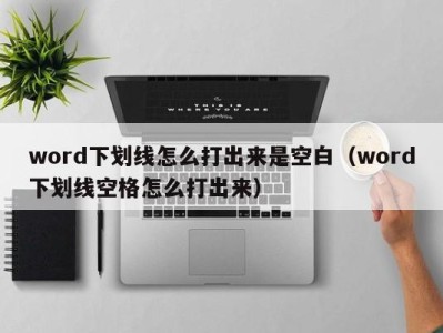 石家庄word下划线怎么打出来是空白（word下划线空格怎么打出来）