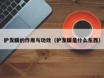 石家庄护发膜的作用与功效（护发膜是什么东西）