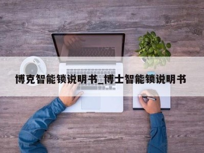 石家庄博克智能锁说明书_博士智能锁说明书 