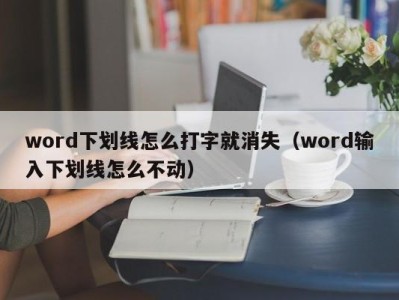 石家庄word下划线怎么打字就消失（word输入下划线怎么不动）