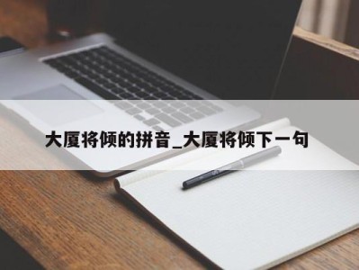 石家庄大厦将倾的拼音_大厦将倾下一句 