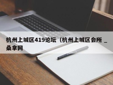 石家庄杭州上城区419论坛（杭州上城区会所 _桑拿网