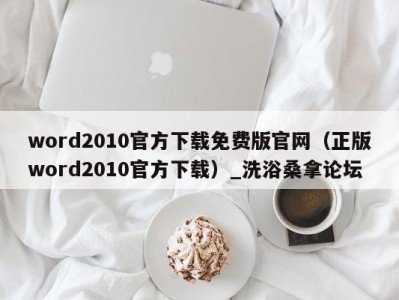 石家庄word2010官方下载免费版官网（正版word2010官方下载）_洗浴桑拿论坛