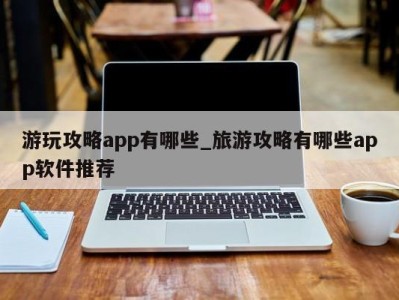 石家庄游玩攻略app有哪些_旅游攻略有哪些app软件推荐 