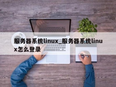 石家庄服务器系统linux_服务器系统linux怎么登录 