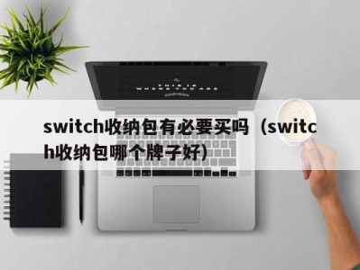 石家庄switch收纳包有必要买吗（switch收纳包哪个牌子好）