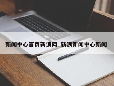 石家庄新闻中心首页新浪网_新浪新闻中心新闻 