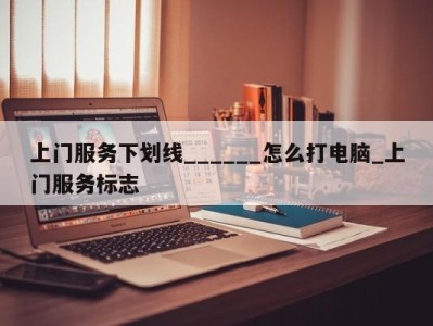 石家庄上门服务下划线______怎么打电脑_上门服务标志 