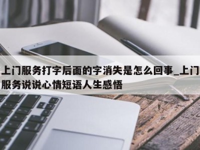 石家庄上门服务打字后面的字消失是怎么回事_上门服务说说心情短语人生感悟 