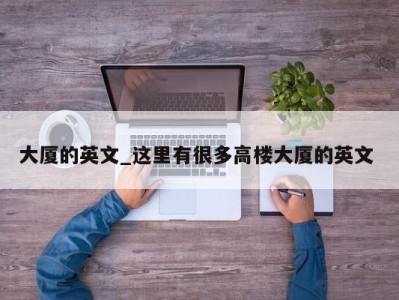 石家庄大厦的英文_这里有很多高楼大厦的英文 