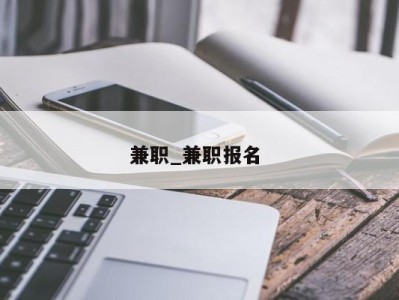 石家庄兼职_兼职报名 