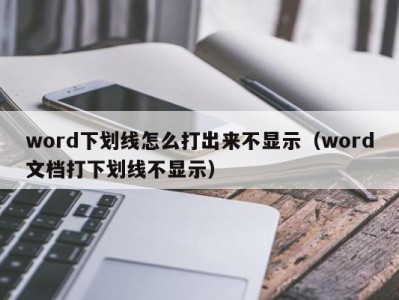 石家庄word下划线怎么打出来不显示（word文档打下划线不显示）